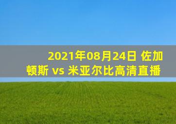 2021年08月24日 佐加顿斯 vs 米亚尔比高清直播